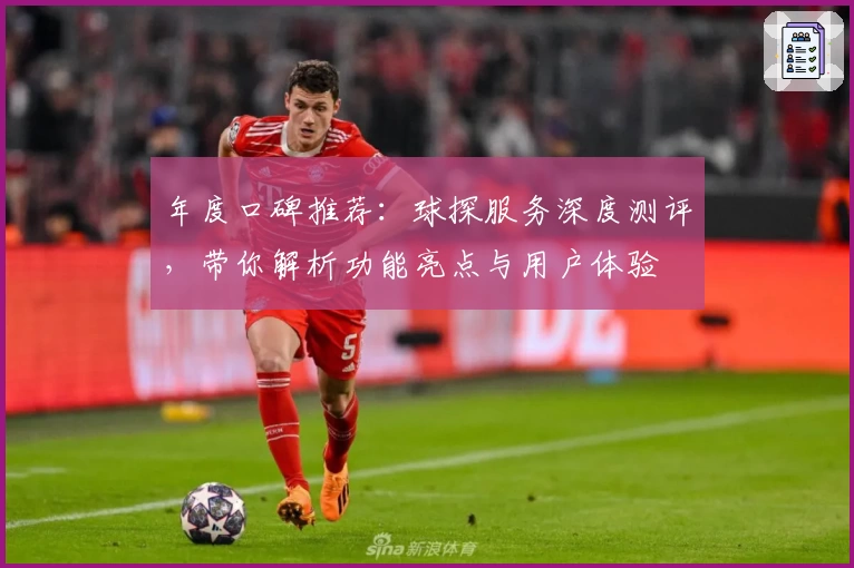年度口碑推荐：球探服务深度测评，带你解析功能亮点与用户体验