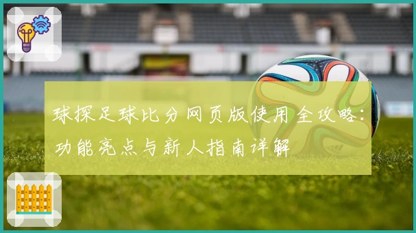 球探足球比分网页版使用全攻略：功能亮点与新人指南详解