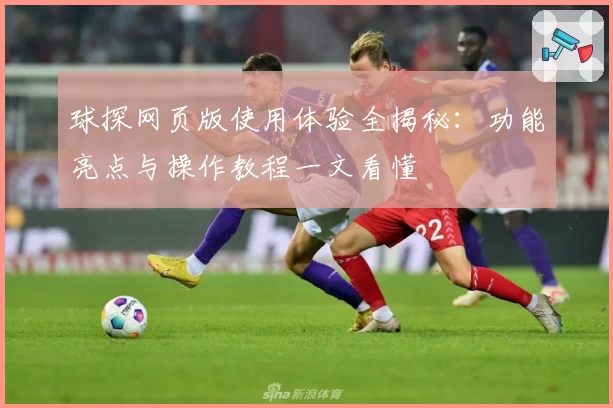 球探网页版使用体验全揭秘：功能亮点与操作教程一文看懂
