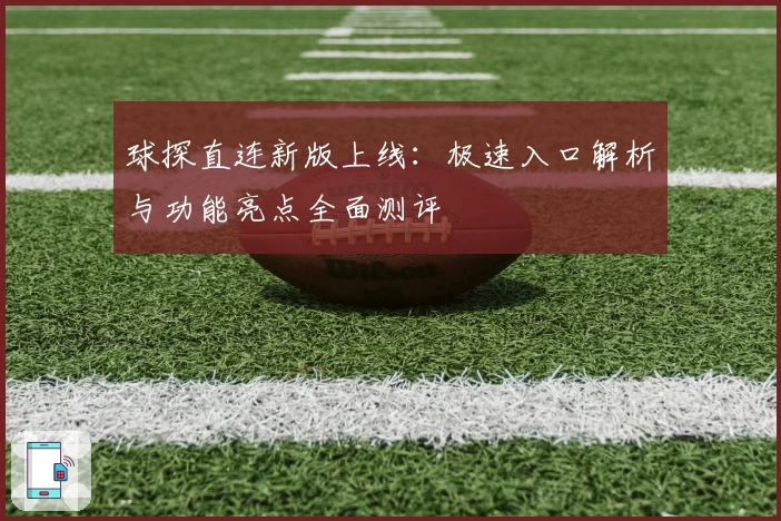 球探直连新版上线:极速入口解析与功能亮点全面测评